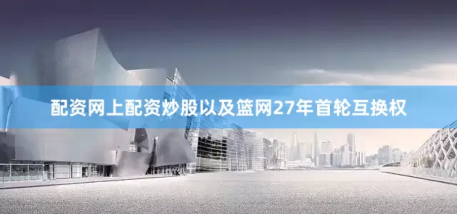 配资网上配资炒股以及篮网27年首轮互换权