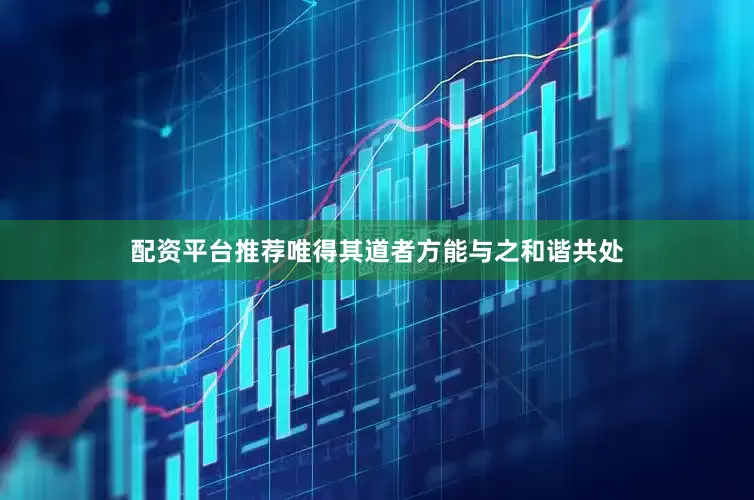 配资平台推荐唯得其道者方能与之和谐共处