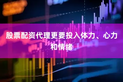 股票配资代理更要投入体力、心力和情绪